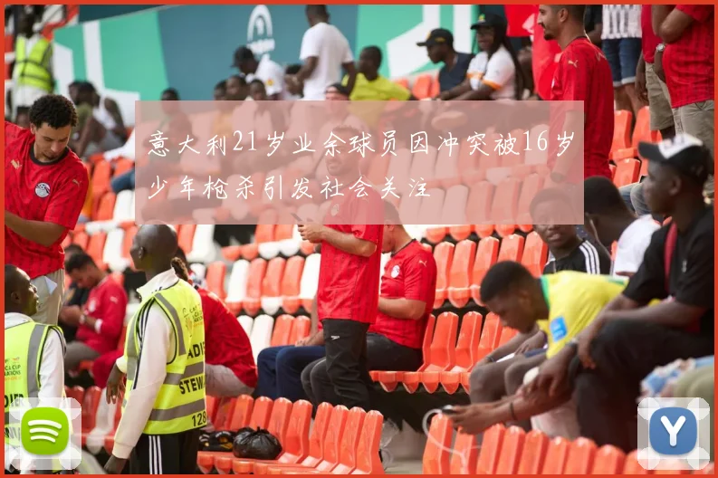 意大利21岁业余球员因冲突被16岁少年枪杀引发社会关注