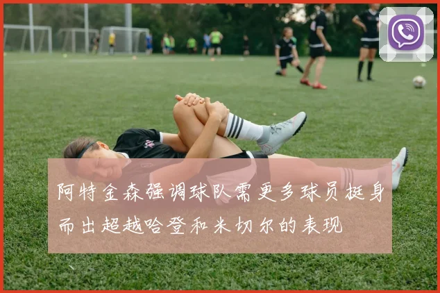 阿特金森强调球队需更多球员挺身而出超越哈登和米切尔的表现
