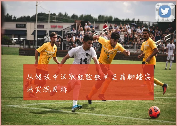 从错误中汲取经验教训坚持脚踏实地实现目标