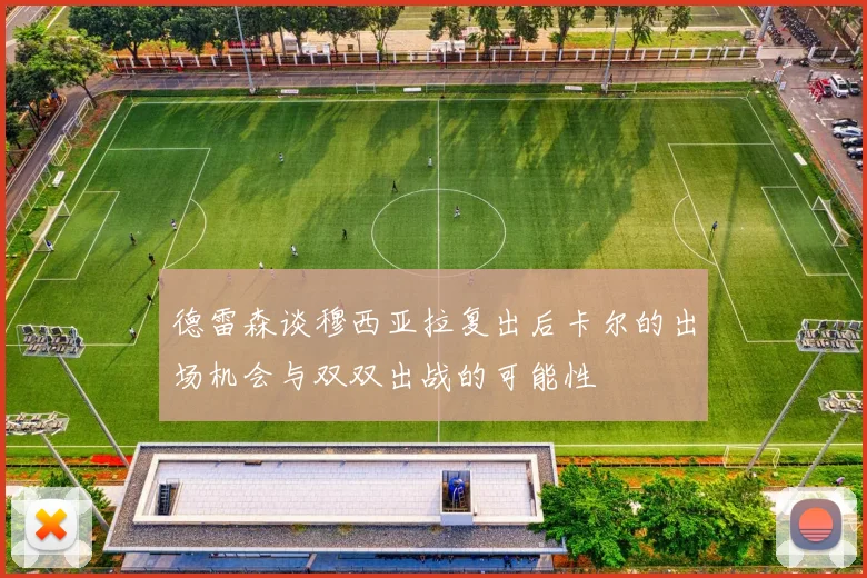 德雷森谈穆西亚拉复出后卡尔的出场机会与双双出战的可能性
